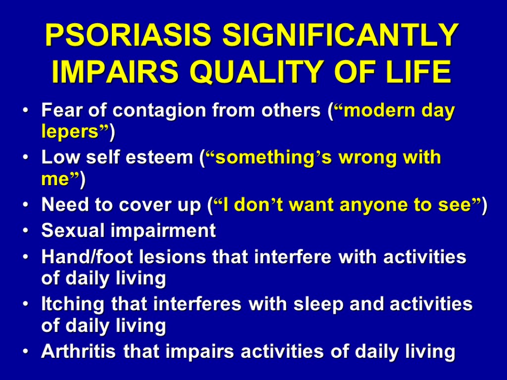 PSORIASIS SIGNIFICANTLY IMPAIRS QUALITY OF LIFE Fear of contagion from others (“modern day lepers”)